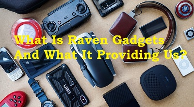 What Is Raven Gadgets And What It Providing Us?